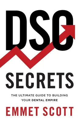 Secrets DSO : Le guide ultime pour construire votre empire dentaire - DSO Secrets: The Ultimate Guide to Building Your Dental Empire