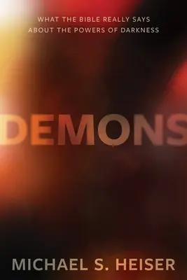 Les démons : Ce que dit vraiment la Bible sur les puissances des ténèbres - Demons: What the Bible Really Says about the Powers of Darkness