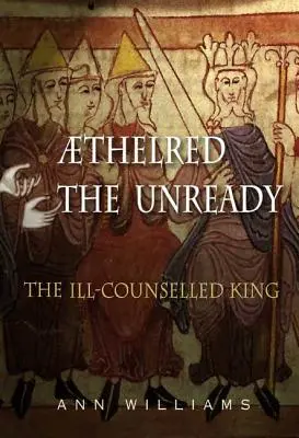 Athelred l'Imprévu : Le roi mal conseillé - Athelred the Unready: The Ill-Counselled King