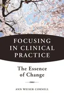 La focalisation dans la pratique clinique - L'essence du changement - Focusing in Clinical Practice - The Essence of Change