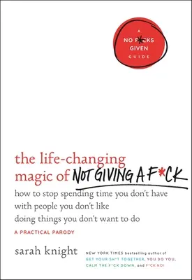 La magie du désintéressement qui change la vie : Comment arrêter de passer le temps que vous n'avez pas avec des gens que vous n'aimez pas à faire des choses que vous n'avez pas envie de faire. - The Life-Changing Magic of Not Giving a F*ck: How to Stop Spending Time You Don't Have with People You Don't Like Doing Things You Don't Want to Do