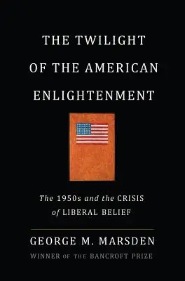 Le crépuscule des Lumières américaines : Les années 1950 et la crise de la croyance libérale - The Twilight of the American Enlightenment: The 1950s and the Crisis of Liberal Belief