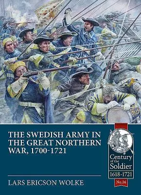 L'armée suédoise de la Grande Guerre du Nord, 1700-1721 - The Swedish Army of the Great Northern War, 1700-1721