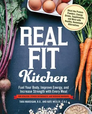 Real Fit Kitchen : Alimentez votre corps, améliorez votre énergie et augmentez votre force à chaque repas - Real Fit Kitchen: Fuel Your Body, Improve Energy, and Increase Strength with Every Meal