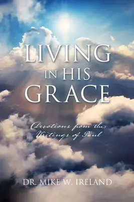 Vivre dans sa grâce : Devotions tirées des écrits de Paul - Living in His Grace: Devotions from the Writings of Paul