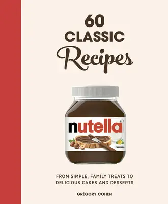 Nutella : 60 recettes classiques : De la simple friandise familiale aux délicieux gâteaux et desserts : Livre de cuisine officiel - Nutella: 60 Classic Recipes: From Simple, Family Treats to Delicious Cakes & Desserts: Official Cookbook