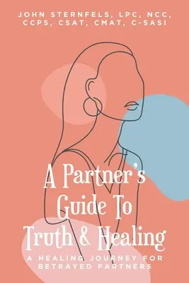 Guide de la vérité et de la guérison à l'intention des partenaires : Un parcours de guérison pour les partenaires trahis - A Partner's Guide To Truth and Healing: A Healing Journey for Betrayed Partners