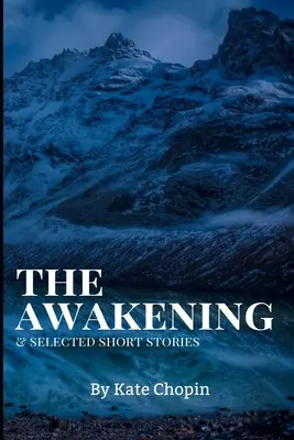 L'Éveil, et nouvelles choisies : Nouvelle édition - L'Éveil et nouvelles choisies de Kate Chopin - The Awakening, and Selected Short Stories: New Edition - The Awakening, and Selected Short Stories by Kate Chopin