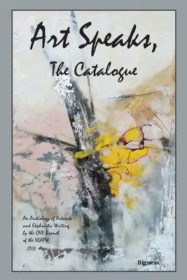 Art Speaks, The Catalogue : Une anthologie d'œuvres d'art et d'écrits ekphrastiques par la section CNY de la NLAPW - Art Speaks, The Catalogue: An Anthology of Artwork and Ekphrastic Writing by the CNY Branch of the NLAPW