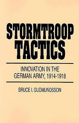 Tactiques des troupes d'assaut : L'innovation dans l'armée allemande, 1914-1918 - Stormtroop Tactics: Innovation in the German Army, 1914-1918