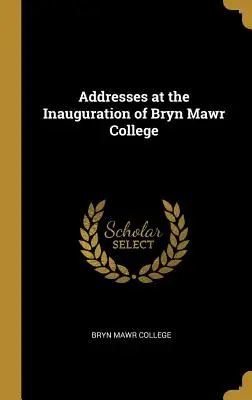 Allocutions lors de l'inauguration du Bryn Mawr College - Addresses at the Inauguration of Bryn Mawr College