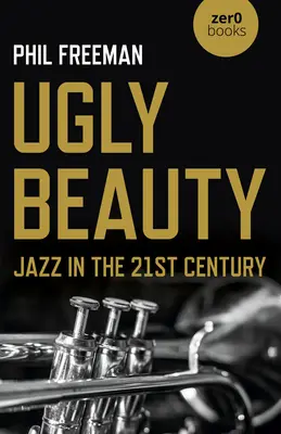 Ugly Beauty : Le jazz au XXIe siècle - Ugly Beauty: Jazz in the 21st Century