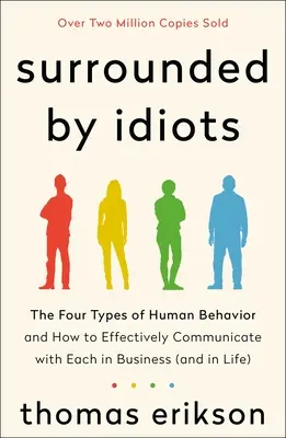 Entourés d'idiots : Les quatre types de comportement humain et comment communiquer efficacement avec chacun d'entre eux dans les affaires (et dans la vie) - Surrounded by Idiots: The Four Types of Human Behavior and How to Effectively Communicate with Each in Business (and in Life)