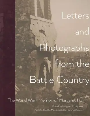 Lettres et photographies du pays des batailles : Les mémoires de Margaret Hall sur la Première Guerre mondiale - Letters and Photographs from the Battle Country: The World War I Memoir of Margaret Hall
