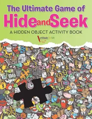 L'ultime jeu de cache-cache. Un livre d'activités sur les objets cachés - The Ultimate Game of Hide and Seek. A Hidden Object Activity Book