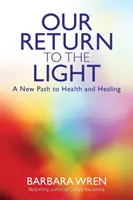 Notre retour à la lumière - Une nouvelle voie vers la santé et la guérison - Our Return to the Light - A New Path to Health and Healing