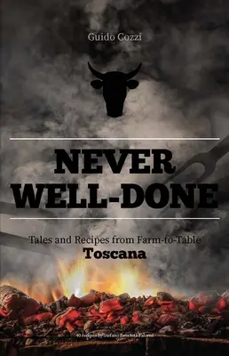 Jamais bien fait : Histoires et recettes de la ferme à la table - Never Well-Done: Tales and Recipes from Farm to Table