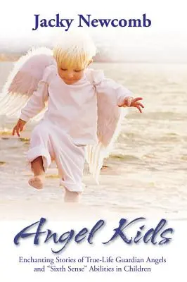 Angel Kids : Histoires enchanteresses d'anges gardiens de la vraie vie et de capacités du sixième sens chez les enfants - Angel Kids: Enchanting Stories of True-Life Guardian Angels and Sixth Sense Abilties in Children