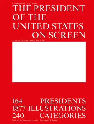 Le président des États-Unis à l'écran : 164 présidents, 1877 illustrations, 240 catégories - The President of the United States on Screen: 164 Presidents, 1877 Illustrations, 240 Categories