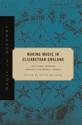La magie dans l'Angleterre élisabéthaine : Deux livres de magie vernaculaires du début de l'ère moderne - Making Magic in Elizabethan England: Two Early Modern Vernacular Books of Magic
