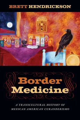 La médecine des frontières : Une histoire transculturelle du curanderismo mexicain américain - Border Medicine: A Transcultural History of Mexican American Curanderismo