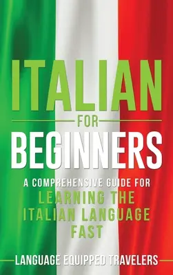 L'italien pour les débutants : Un guide complet pour apprendre la langue italienne rapidement - Italian for Beginners: A Comprehensive Guide for Learning the Italian Language Fast