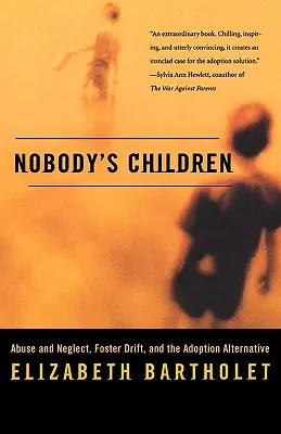 Les enfants de personne : Abus et négligence, la dérive des familles d'accueil et l'alternative de l'adoption - Nobody's Children: Abuse and Neglect, Foster Drift, and the Adoption Alternative