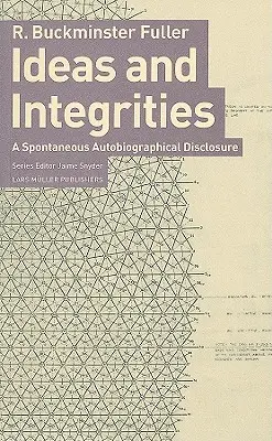 Buckminster Fuller : Idées et Intégrités : Une révélation autobiographique spontanée - Buckminster Fuller: Ideas and Integrities: A Spontaneous Autobiographical Disclosure