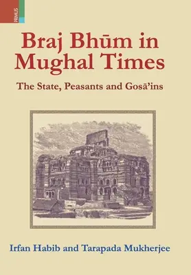 Braj Bhum à l'époque moghole : L'État, les paysans et les Gosā'ins - Braj Bhum in Mughal Times: The State, Peasants and Gosā'ins