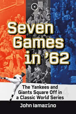 Sept jeux en 62 : Les Yankees et les Giants s'affrontent dans une série mondiale classique - Seven Games in '62: The Yankees and Giants Square Off in a Classic World Series