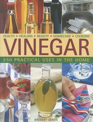 Vinaigre : 250 utilisations pratiques à la maison - Vinegar: 250 Practical Uses in the Home