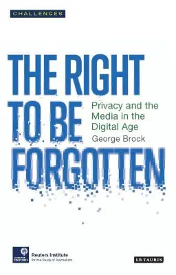 Le droit à l'oubli : La vie privée et les médias à l'ère numérique - The Right to Be Forgotten: Privacy and the Media in the Digital Age