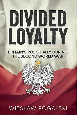 Loyauté divisée : L'allié polonais de la Grande-Bretagne pendant la Seconde Guerre mondiale - Divided Loyalty: Britain's Polish Ally During World War II