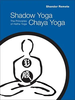 Shadow Yoga, Chaya Yoga : Les principes du Hatha Yoga - Shadow Yoga, Chaya Yoga: The Principles of Hatha Yoga