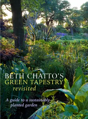 La tapisserie verte de Beth Chatto revisitée : Un guide pour un jardin planté de manière durable - Beth Chatto's Green Tapestry Revisited: A Guide to a Sustainably Planted Garden