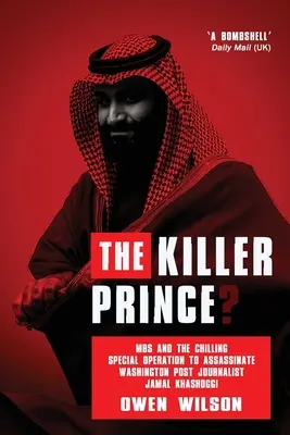 Le prince tueur ? - L'opération spéciale d'assassinat du journaliste du Washington Post Jamal Khashoggi par la cour royale saoudienne, qui fait froid dans le dos - Killer Prince? - The Chilling Special Operation to Assassinate Washington Post Journalist Jamal Khashoggi by the Saudi Royal Court