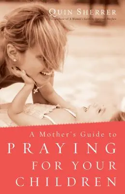 Guide de la mère pour prier pour ses enfants - Mother's Guide to Praying for Your Children