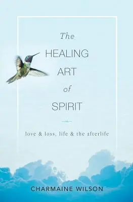 L'art de guérir de l'esprit : L'amour et la perte, la vie et l'au-delà - The Healing Art of Spirit: Love & loss, life & the afterlife