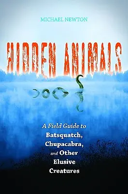 Animaux cachés : Un guide de terrain sur le Batsquatch, le Chupacabra et d'autres créatures insaisissables - Hidden Animals: A Field Guide to Batsquatch, Chupacabra, and Other Elusive Creatures