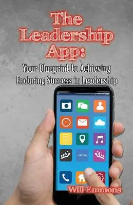 L'application du leadership : Votre plan d'action pour réussir durablement dans le leadership - The Leadership App: Your Blueprint to Achieving Enduring Success in Leadership