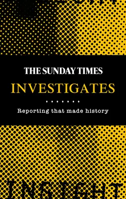 Le Sunday Times enquête : Des reportages qui ont marqué l'histoire - The Sunday Times Investigates: Reporting That Made History