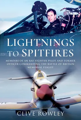 Des éclairs aux Spitfires : Mémoires d'un pilote de chasse de la RAF et ancien officier commandant le Battle of Britain Memorial Flight - Lightnings to Spitfires: Memoirs of an RAF Fighter Pilot and Former Officer Commanding the Battle of Britain Memorial Flight