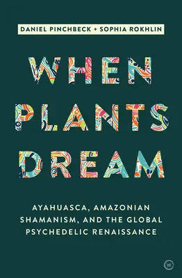 Quand les plantes rêvent : L'Ayahuasca, le chamanisme amazonien et la renaissance psychédélique mondiale - When Plants Dream: Ayahuasca, Amazonian Shamanism and the Global Psychedelic Renaissance