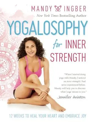 Yogalosophie pour la force intérieure : 12 semaines pour guérir votre cœur et accueillir la joie - Yogalosophy for Inner Strength: 12 Weeks to Heal Your Heart and Embrace Joy