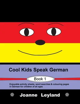 Cool Kids Speak German - Book 1 : Des fiches d'activités, des mots cachés et des pages de coloriage en allemand pour les enfants de tous âges. - Cool Kids Speak German - Book 1: Enjoyable activity sheets, word searches & colouring pages in German for children of all ages