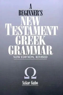 Grammaire grecque du Nouveau Testament pour débutants, nouvelle édition - A Beginner's New Testament Greek Grammar, New Edition