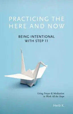 Pratiquer l'ici et maintenant, 1 : Être intentionnel avec l'étape 11, utiliser la prière et la méditation pour travailler toutes les étapes - Practicing the Here and Now, 1: Being Intentional with Step 11, Using Prayer & Meditation to Work All the Steps