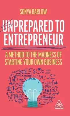 Non préparé à l'entrepreneuriat : Une méthode pour la folie de la création d'entreprise - Unprepared to Entrepreneur: A Method to the Madness of Starting Your Own Business