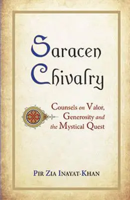 La chevalerie sarrasine : Conseils sur la vaillance, la générosité et la quête mystique - Saracen Chivalry: Counsels on Valor, Generosity and the Mystical Quest