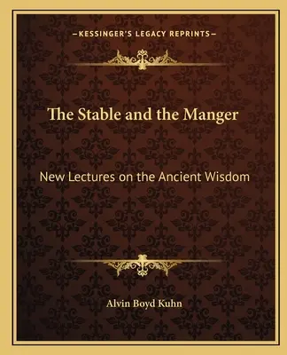 L'étable et la crèche : Nouvelles conférences sur la sagesse ancienne - The Stable and the Manger: New Lectures on the Ancient Wisdom